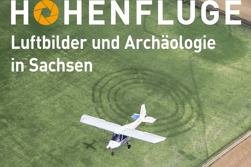 H&ouml;henfl&uuml;ge: Luftbilder und Arch&auml;ologie in Sachsen